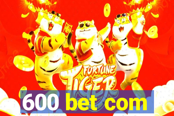 600 bet com